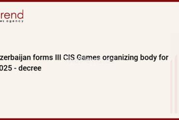 azerbaijan-forms-iii-cis-games-organizing-body-for-2025-–-decree-–-trend-news-agency
