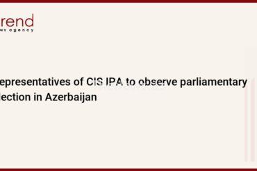 representatives-of-cis-ipa-to-observe-parliamentary-election-in-azerbaijan-–-trend-news-agency