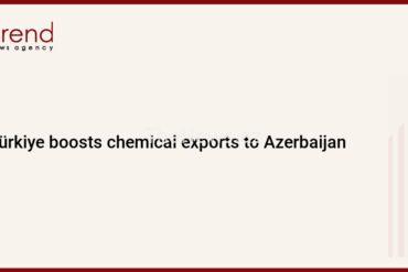 turkiye-boosts-chemical-exports-to-azerbaijan-–-trend-news-agency